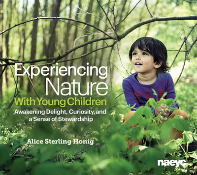 Experiencing Nature With Young Children: Awakening Delight, Curiosity, and a Sense of Stewardship - Honig, Alice Sterling