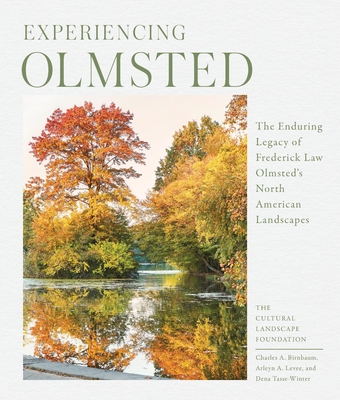 Experiencing Olmsted: The Enduring Legacy of Frederick Law Olmsted's North American Landscapes - Levee, Arleyn, and Birnbaum, Charles, and Tasse-Winter, Dena