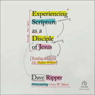 Experiencing Scripture as a Disciple of Jesus: Reading the Bible Like Dallas Willard