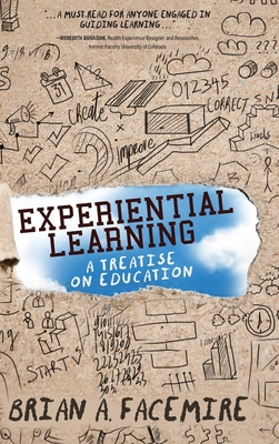 Experiential Learning: A Treatise on Education - Facemire, Brian A