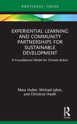 Experiential Learning and Community Partnerships for Sustainable Development: A Foundational Model for Climate Action - Huber, Mara, and Jabot, Michael, and Heath, Christina
