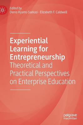 Experiential Learning for Entrepreneurship: Theoretical and Practical Perspectives on Enterprise Education - Hyams-Ssekasi, Denis (Editor), and Caldwell, Elizabeth F (Editor)