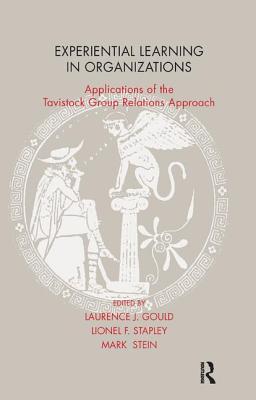 Experiential Learning in Organizations: Applications of the Tavistock Group Relations Approach - J Gould, Laurence