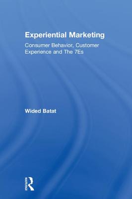 Experiential Marketing: Consumer Behavior, Customer Experience and The 7Es - Batat, Wided