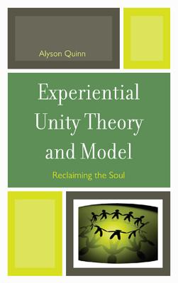 Experiential Unity Theory and Model: Reclaiming the Soul - Quinn, Alyson