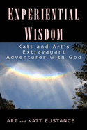 Experiential Wisdom: Katt and Art's Extravagant Adventures with God