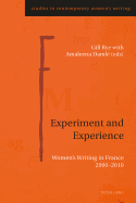 Experiment and Experience: Women's Writing in France 2000-2010