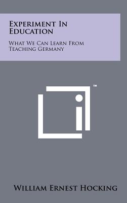 Experiment in Education: What We Can Learn from Teaching Germany - Hocking, William Ernest