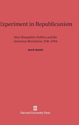 Experiment in Republicanism: New Hampshire Politics and the American Revolution, 1741-1794 - Daniell, Jere R