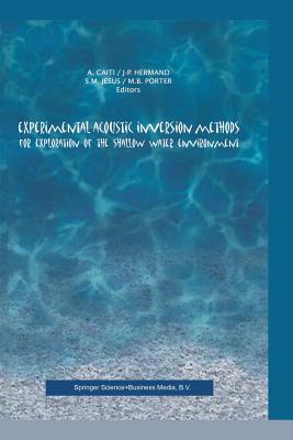 Experimental Acoustic Inversion Methods for Exploration of the Shallow Water Environment - Caiti, Andrea (Editor), and Hermand, Jean-Pierre (Editor), and Jesus, Srgio (Editor)