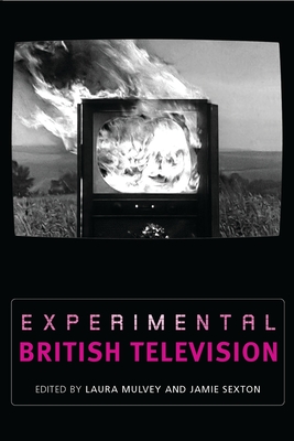 Experimental British Television - Mulvey, Laura (Editor), and Sexton, Jamie (Editor)