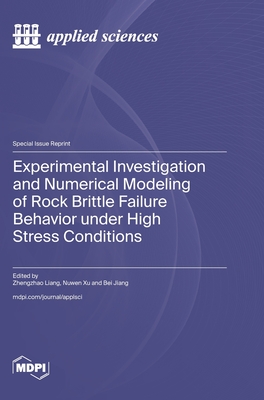 Experimental Investigation and Numerical Modeling of Rock Brittle Failure Behavior under High Stress Conditions - Liang, Zhengzhao (Guest editor), and Xu, Nuwen (Guest editor), and Jiang, Bei (Guest editor)