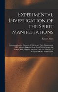 Experimental Investigation of the Spirit Manifestations: Demonstrating the Existence of Spirits and Their Communion With Mortals. Doctrine of the Spirit World Respecting Heaven, Hell, Morality, and God. Also, the Influence of Scripture On the Morals of Ch
