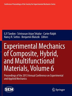 Experimental Mechanics of Composite, Hybrid, and Multifunctional Materials, Volume 6: Proceedings of the 2013 Annual Conference on Experimental and Applied Mechanics - Tandon, G P (Editor), and Tekalur, Srinivasan Arjun (Editor), and Ralph, Carter (Editor)