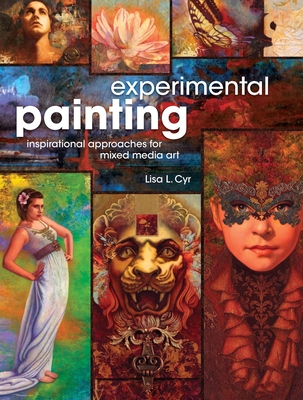 Experimental Painting: Inspirational Approaches for Mixed Media Art - Cyr, Lisa L