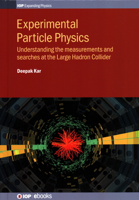 Experimental Particle Physics: Understanding the measurements and searches at the Large Hadron Collider - Kar, Deepak