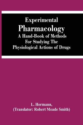 Experimental Pharmacology A Hand-Book Of Methods For Studying The Physiological Actions Of Drugs - Hermann, L