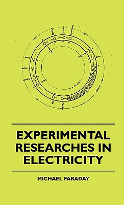 Experimental Researches In Electricity - Faraday, Michael