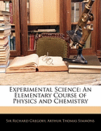 Experimental Science: An Elementary Course of Physics and Chemistry