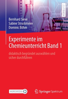 Experimente Im Chemieunterricht Band 1: Didaktisch Begr?ndet Ausw?hlen Und Sicher Durchf?hren - Sieve, Bernhard, and Struckmeier, Sabine, and Bhm, Dominic