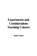 Experiments and Considerations Touching Colours - Boyle, Robert