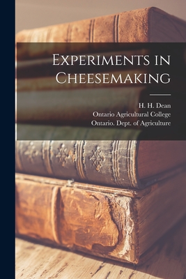 Experiments in Cheesemaking [microform] - Dean, H H (Henry Hoshel) B 1865 (Creator), and Ontario Agricultural College (Creator), and Ontario Dept of Agriculture (Creator)