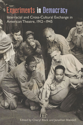Experiments in Democracy: Interracial and Cross-Cultural Exchange in American Theatre, 1912-1945 - Black, Cheryl (Editor), and Shandell, Jonathan (Editor), and Elam Jr, Harry J (Contributions by)