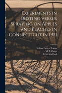 Experiments in Dusting Versus Spraying on Apples and Peaches in Connecticut in 1921 (Classic Reprint)