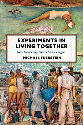 Experiments in Living Together: How Democracy Drives Social Progress - Fuerstein, Michael