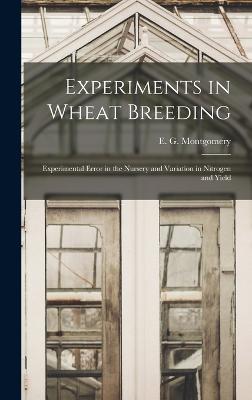 Experiments in Wheat Breeding: Experimental Error in the Nursery and Variation in Nitrogen and Yield - Montgomery, E G (Edward Gerrard) B (Creator)