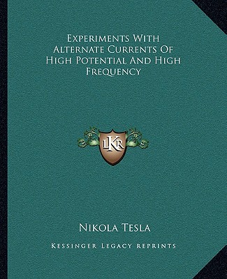 Experiments With Alternate Currents Of High Potential And High Frequency - Tesla, Nikola