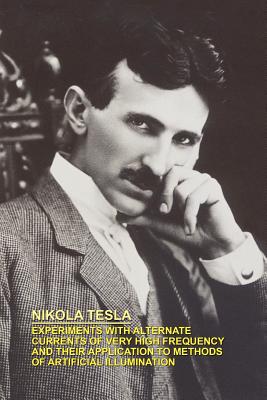 Experiments with Alternate Currents of Very High Frequency and Their Application to Methods of Artificial Illumination - Tesla, Nikola