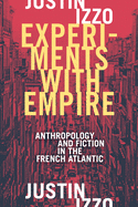 Experiments with Empire: Anthropology and Fiction in the French Atlantic