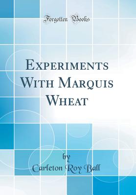 Experiments with Marquis Wheat (Classic Reprint) - Ball, Carleton Roy