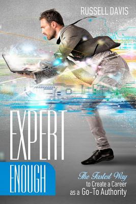 Expert Enough: The Fastest Way to Create a Career as a Go-To Authority - Davis, Russell