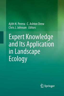 Expert Knowledge and Its Application in Landscape Ecology - Perera, Ajith H, Dr. (Editor), and Drew, C Ashton (Editor), and Johnson, Chris J (Editor)