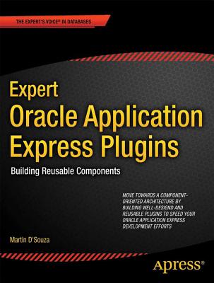 Expert Oracle Application Express Plugins: Building Reusable Components - Dsouza, Martin