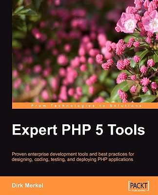 Expert PHP 5 Tools: Proven enterprise development tools and best practices for designing, coding, testing, and deploying PHP applications - Merkel, Dirk