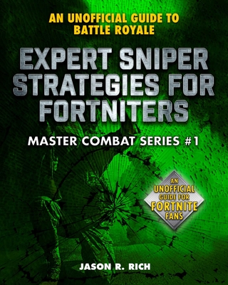 Expert Sniper Strategies for Fortniters: An Unofficial Guide to Battle Royale - Rich, Jason R