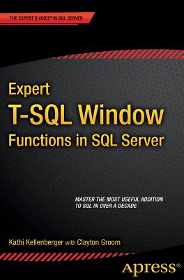 Expert T-SQL Window Functions in SQL Server - Kellenberger, Kathi, and Groom, Clayton