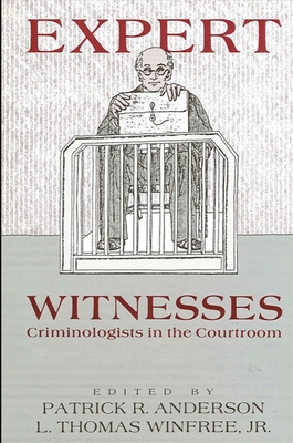 Expert Witnesses: Criminologists in the Courtroom - Anderson, Patrick R (Editor), and Winfree Jr, L Thomas (Editor)