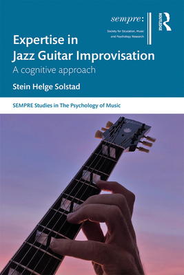 Expertise in Jazz Guitar Improvisation: A Cognitive Approach - Solstad, Stein