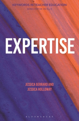 Expertise: Keywords in Teacher Education - Gerrard, Jessica, and Ellis, VIV (Editor), and Holloway, Jessica