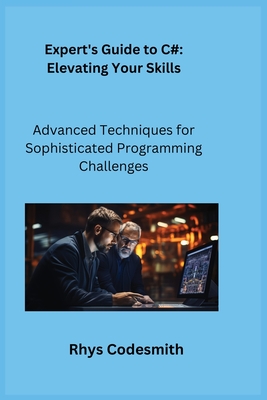 Expert's Guide to C#: Advanced Techniques for Sophisticated Programming Challenges - Wizard, Sqlpy, and Codesmith, Rhys