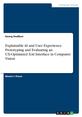 Explainable AI and User Experience. Prototyping and Evaluating an UX-Optimized XAI Interface in Computer Vision - Dedikov, Georg