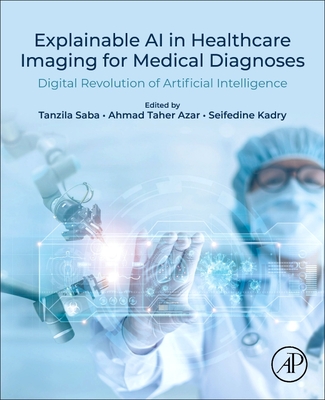 Explainable AI in Healthcare Imaging for Medical Diagnoses: Digital Revolution of Artificial Intelligence - Saba, Tanzila (Editor), and Taher Azar, Ahmad (Editor), and Kadry, Seifedine, PhD (Editor)