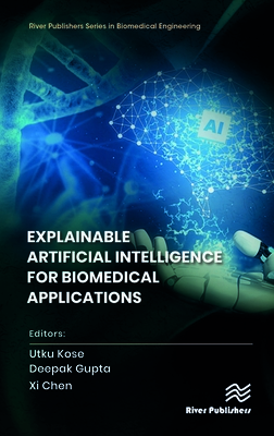 Explainable Artificial Intelligence for Biomedical Applications - Kose, Utku (Editor), and Gupta, Deepak (Editor), and Chen, XI (Editor)