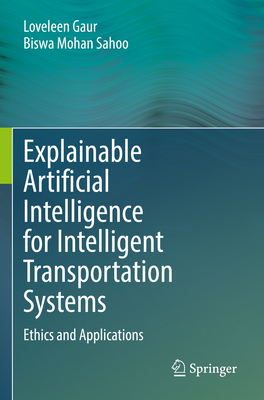 Explainable Artificial Intelligence for Intelligent Transportation Systems: Ethics and Applications - Gaur, Loveleen, and Sahoo, Biswa Mohan