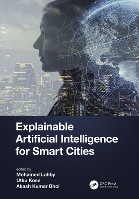 Explainable Artificial Intelligence for Smart Cities - Lahby, Mohamed (Editor), and Kose, Utku (Editor), and Kumar Bhoi, Akash (Editor)