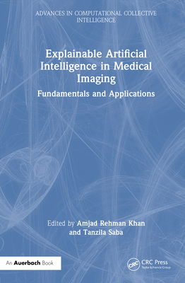 Explainable Artificial Intelligence in Medical Imaging: Fundamentals and Applications - Khan, Amjad Rehman (Editor), and Saba, Tanzila (Editor)